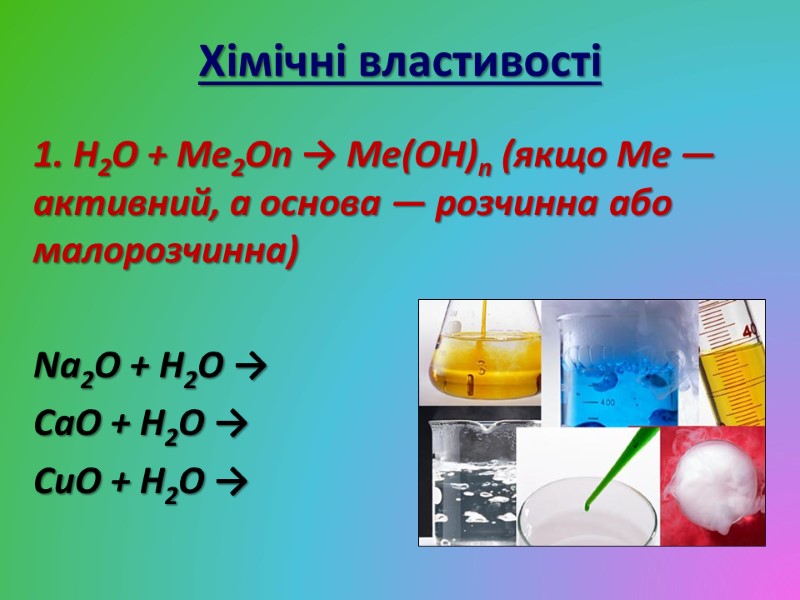 Хімічні властивості 1. H2O + Me2On → Me(OH)n (якщо Ме — активний, а основа